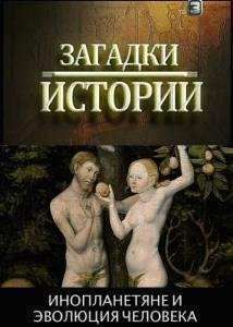 Загадки истории. Инопланетяне и эволюция человека (2012)